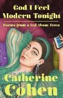 God I Feel Modern Tonight: Poems from a Gal About Town - Catherine Cohen - cover