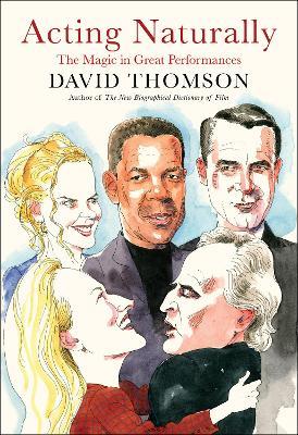 Acting Naturally: The Magic in Great Performances - David Thomson - cover