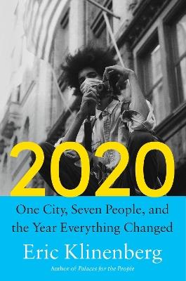 2020: One City, Seven People, and the Year Everything Changed - Eric Klinenberg - cover