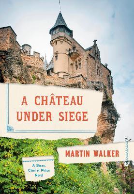 A Chateau Under Siege: A Bruno, Chief of Police Novel - Martin Walker - cover