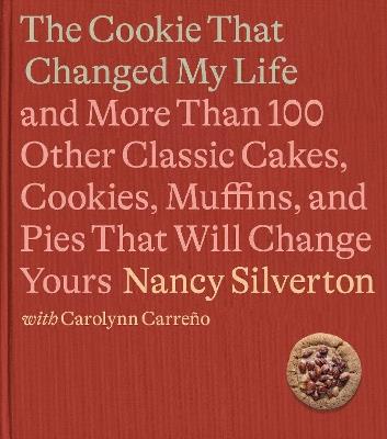 The Cookie That Changed My Life: And More Than 100 Other Classic Cakes, Cookies, Muffins, and Pies That Will Change Yours: A Cookbook - Nancy Silverton,Carolynn Carreno - cover