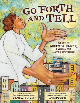 Go Forth and Tell: The Life of Augusta Baker, Librarian and Master Storyteller - Breanna J. McDaniel - cover