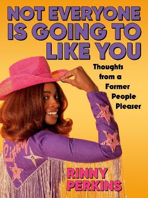 Not Everyone is Going to Like You: Thoughts From a Former People Pleaser - Rinny Perkins - cover