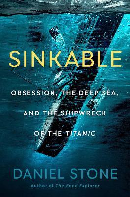 Sinkable: Obsession, the Deep Sea, and the Shipwreck of the Titanic - Daniel Stone - cover