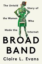 Broad Band: The Untold Story of the Women Who Made the Internet