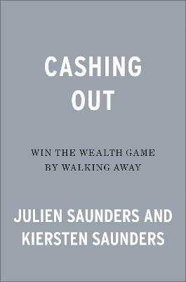 Cashing Out: Win the Wealth Game By Walking Away - Julien Saunders,Kiersten Saunders - cover