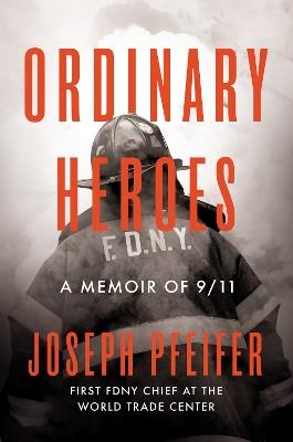 Ordinary Heroes: A Memoir of 9/11 - Joseph Pfeifer - cover