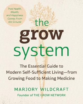 The Grow System: True Health, Wealth, and Happiness Comes From the Ground - Marjory Wildcraft - cover