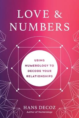 Love and Numbers: Using Numerology to Decode Your Relationships - Hans Decoz - cover