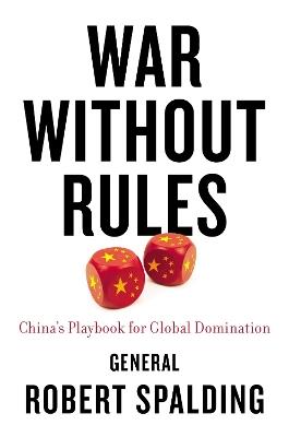 War Without Rules: China's Playbook for Global Domination - Robert Spalding - cover