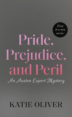 Pride, Prejudice, and Peril: An Austen Expert Mystery - Katie Oliver - cover