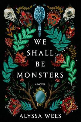 We Shall Be Monsters: A Novel - Alyssa Wees - cover