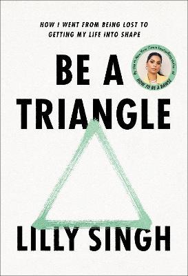 Be a Triangle: How I Went from Being Lost to Getting My Life into Shape - Lilly Singh - cover