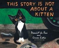 This Story Is Not About a Kitten - Randall De Seve,Carson Ellis - cover