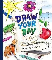 Draw Your Day for Kids!: How to Sketch and Paint Your Amazing Life  - Samantha Dion Baker - cover