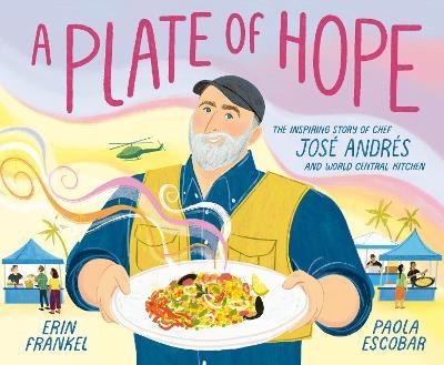 A Plate of Hope: The Inspiring Story of Chef José Andrés and World Central Kitchen - Erin Frankel,Paola Escobar - cover