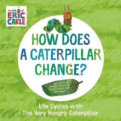 How Does a Caterpillar Change?: Life Cycles with The Very Hungry Caterpillar - Eric Carle - cover