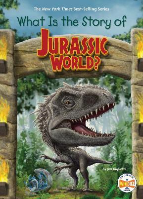 What Is the Story of Jurassic World? - Jim Gigliotti,Who HQ - cover