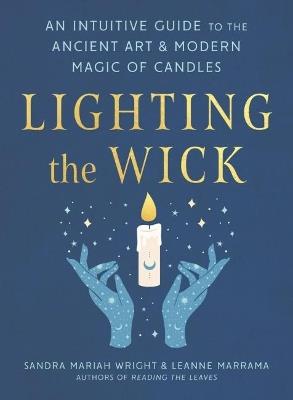 Lighting the Wick: An Intuitive Guide to the Ancient Art and Modern Magic of Candles - Sandra Mariah Wright,Leanne Marrama - cover