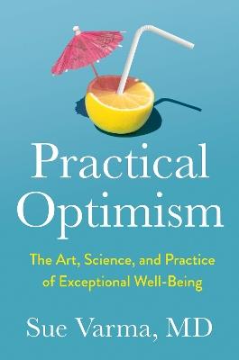 Practical Optimism: The Art, Science, and Practice of Exceptional Well-Being - Sue Varma - cover