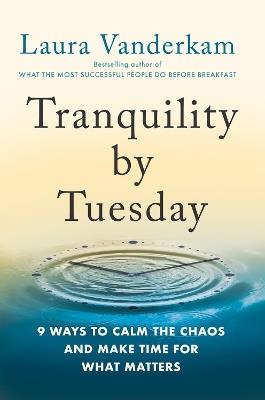 Tranquility By Tuesday: 9 Ways to Calm the Chaos and Make Time for What Matters - Laura Vanderkam - cover