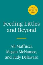 Feeding Littles and Beyond: 100 Baby-Led-Weaning-Friendly Recipes the Whole Family Will Love