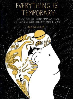 Everything is Temporary: Illustrated Contemplations on How Death Shapes Our Lives - Iris Gottlieb - cover