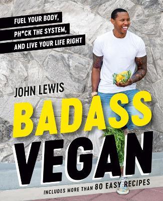 Badass Vegan: Fuel Your Body, Ph*ck the System, and Live Your Life Right - John Lewis,Rachel Holtzman - cover