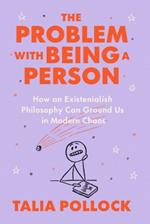 The Problem with Being a Person: How an Existentialish Philosophy Can Ground Us in Modern Chaos