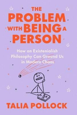 The Problem with Being a Person: How an Existentialish Philosophy Can Ground Us in Modern Chaos - Talia Pollock - cover
