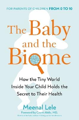 The Baby And The Biome: How the Tiny World Inside Your Child Holds the Secret to their Health - Meenal Lele - cover