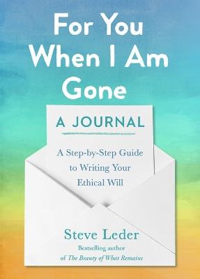 For You When I Am Gone: A Journal: A Step-by-Step Guide to Writing Your Ethical Will - Steve Leder - cover