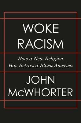 Woke Racism: How a New Religion Has Betrayed Black America - John McWhorter - cover