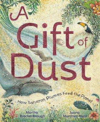 A Gift of Dust: How Saharan Plumes Feed the Planet - Martha Brockenbrough,Juana Martinez-Neal - cover
