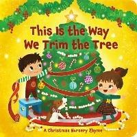 This Is the Way We Trim the Tree: A Christmas Nursery Rhyme - Arlo Finsy,Yuyi Chen - cover