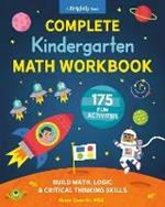 Complete Kindergarten Math Workbook: 175 Fun Activities to Buld Math, Logic, and Critical Thinking Skills