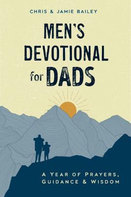 Men'S Devotional for Dads: A Year of Prayers, Guidance, and Wisdom - Christopher Bailey,Jamie Bailey - cover