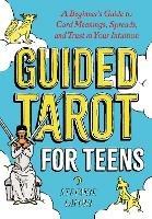 Guided Tarot for Teens: A Beginner's Guide to Card Meanings, Spreads, and Trust in Your Intuition - Stefanie Caponi - cover