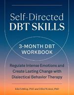 Self-Directed Dbt Skills: A 3-Month Dbt Workbook Regulate Intense Emotions and Create Lasting Change with Dialectical Behavior Therapy