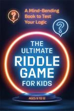 The Ultimate Riddle Game for Kids: A Mind-Bending Book to Test Your Logic Ages 9-12