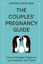 The Couple's Pregnancy Guide: How to Navigate Pregnancy and Childbirth as a Team