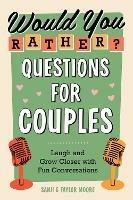 Would You Rather? Questions for Couples: Laugh and Grow Closer with Fun Conversations - Sanji Moore,Taylor Moore - cover