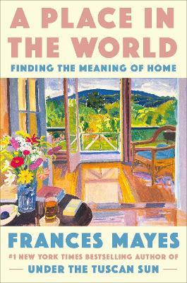 A Place in the World: Finding the Meaning of Home - Frances Mayes - cover