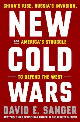 New Cold Wars: China's Rise, Russia's Invasion, and America's Struggle to Defend the West - David E. Sanger - cover