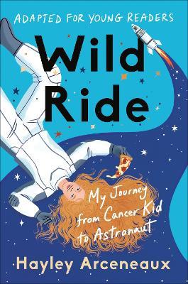 Wild Ride (Adapted for Young Readers): My Journey from Cancer Kid to Astronaut - Hayley Arceneaux - cover