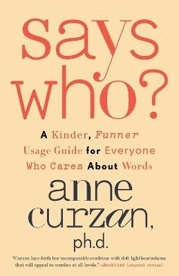 Says Who?: A Kinder, Funner Usage Guide for Everyone Who Cares About Words - Anne Curzan - cover