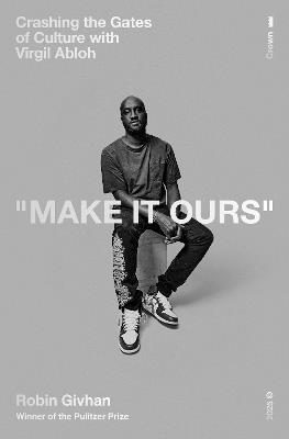 Make It Ours: Crashing the Gates of Culture with Virgil Abloh - Robin Givhan - cover