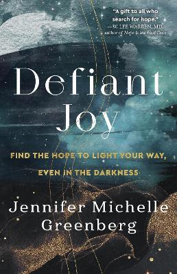 Defiant Joy: Find the Hope to Light Your Way, Even in the Darkness - Jennifer Michelle Greenberg - cover
