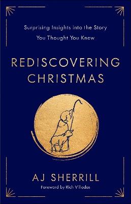 Rediscovering Christmas: Surprising Insights into the Story You Thought You Knew - AJ Sherrill - cover