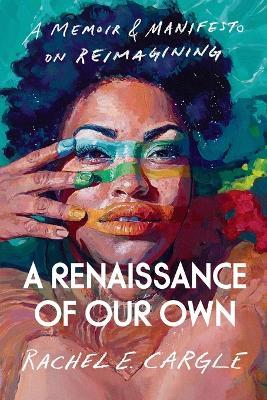A Renaissance of Our Own: A Memoir & Manifesto on Reimagining - Rachel E. Cargle - cover